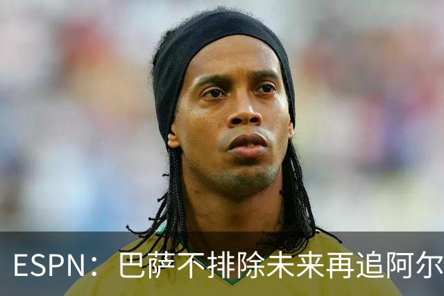 ESPN：巴萨不排除未来再追阿尔瓦雷斯，现阶段已转寻其他目标